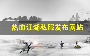 热血江湖私网：热血江湖私服发布网站 (8)