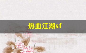 热血江湖sf(热血江湖私sf发布网) (3)