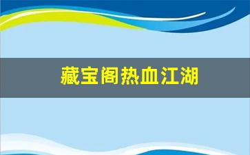 藏宝阁热血江湖(热血江湖平台交易网)