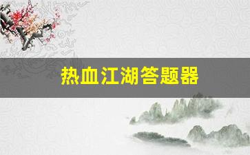 热血江湖永恒开服表：热血江湖答题器(热血江湖答题器最新版本更新内容) (2)