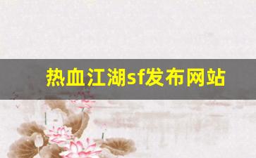 热血江湖sf发布网站(热血江湖手游sf满v无限元宝)